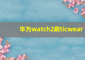 华为watch2刷ticwear