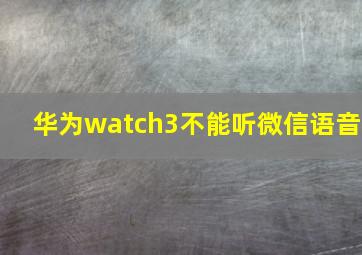 华为watch3不能听微信语音