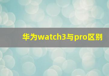 华为watch3与pro区别