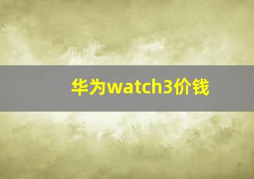 华为watch3价钱