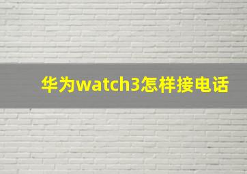 华为watch3怎样接电话