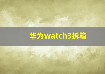 华为watch3拆箱