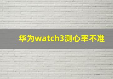 华为watch3测心率不准