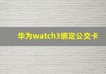 华为watch3绑定公交卡