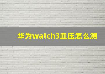 华为watch3血压怎么测