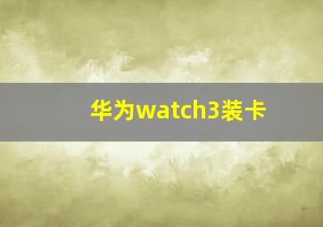 华为watch3装卡