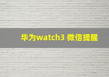 华为watch3 微信提醒