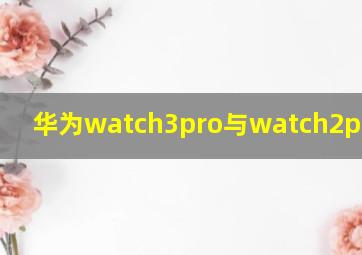 华为watch3pro与watch2pro区别