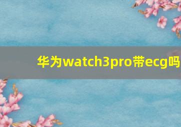 华为watch3pro带ecg吗