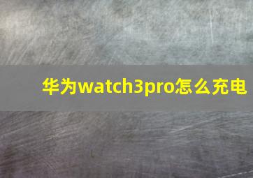 华为watch3pro怎么充电