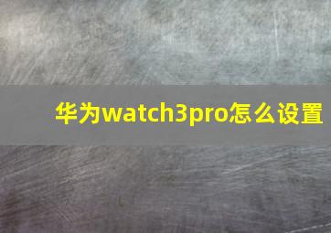 华为watch3pro怎么设置