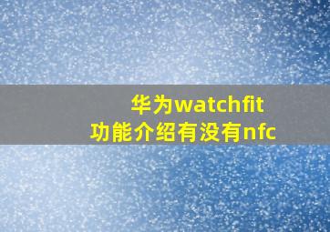 华为watchfit功能介绍有没有nfc