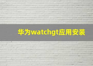 华为watchgt应用安装