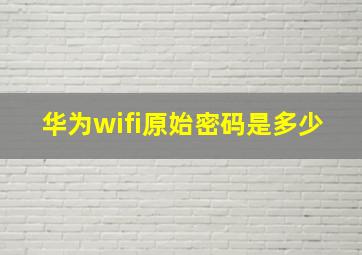 华为wifi原始密码是多少