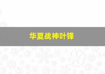 华夏战神叶锋