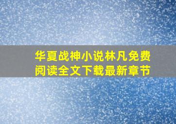 华夏战神小说林凡免费阅读全文下载最新章节