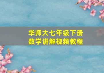 华师大七年级下册数学讲解视频教程