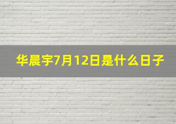 华晨宇7月12日是什么日子