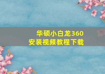 华硕小白龙360安装视频教程下载