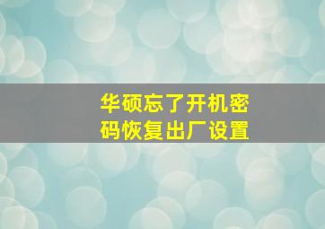 华硕忘了开机密码恢复出厂设置