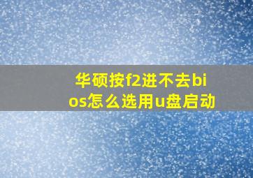 华硕按f2进不去bios怎么选用u盘启动