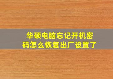 华硕电脑忘记开机密码怎么恢复出厂设置了