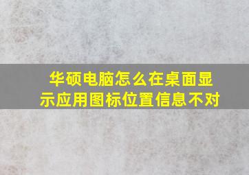 华硕电脑怎么在桌面显示应用图标位置信息不对