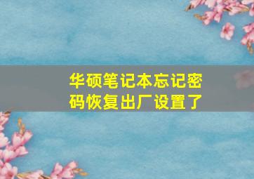 华硕笔记本忘记密码恢复出厂设置了