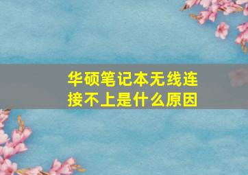 华硕笔记本无线连接不上是什么原因