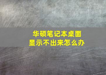 华硕笔记本桌面显示不出来怎么办