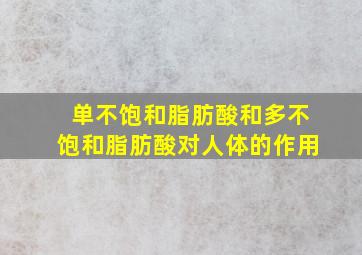 单不饱和脂肪酸和多不饱和脂肪酸对人体的作用