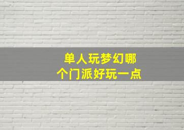 单人玩梦幻哪个门派好玩一点