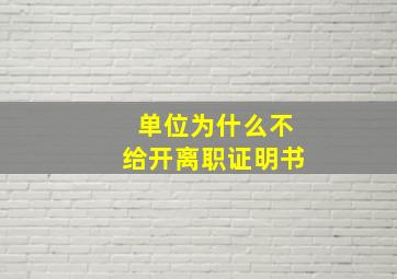 单位为什么不给开离职证明书