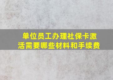 单位员工办理社保卡激活需要哪些材料和手续费