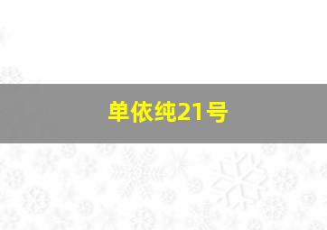 单依纯21号