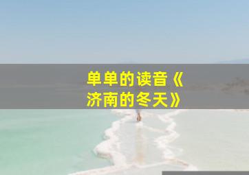 单单的读音《济南的冬天》