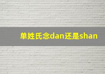 单姓氏念dan还是shan