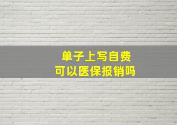 单子上写自费可以医保报销吗