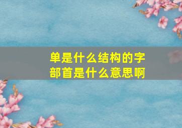 单是什么结构的字部首是什么意思啊