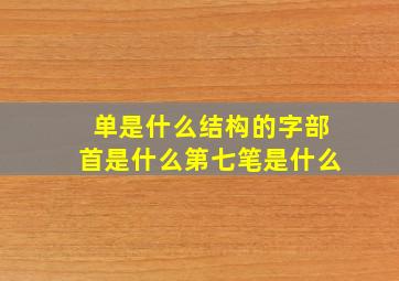 单是什么结构的字部首是什么第七笔是什么