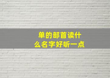 单的部首读什么名字好听一点