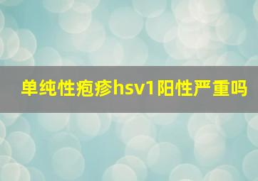 单纯性疱疹hsv1阳性严重吗