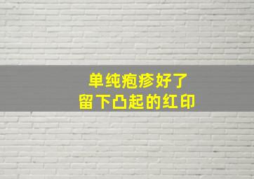 单纯疱疹好了留下凸起的红印