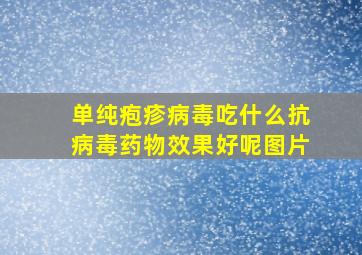 单纯疱疹病毒吃什么抗病毒药物效果好呢图片