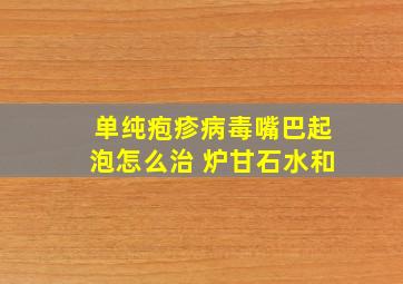 单纯疱疹病毒嘴巴起泡怎么治 炉甘石水和