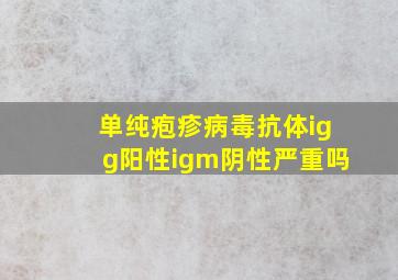 单纯疱疹病毒抗体igg阳性igm阴性严重吗