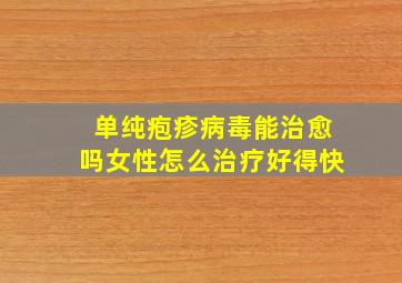 单纯疱疹病毒能治愈吗女性怎么治疗好得快