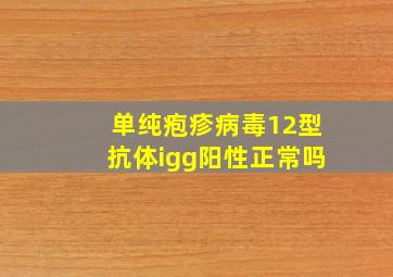 单纯疱疹病毒12型抗体igg阳性正常吗