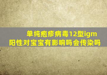 单纯疱疹病毒12型igm阳性对宝宝有影响吗会传染吗