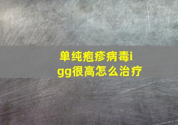 单纯疱疹病毒igg很高怎么治疗